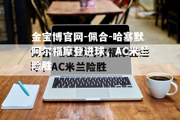 佩合-哈塞默阿尔福摩登进球，AC米兰险胜