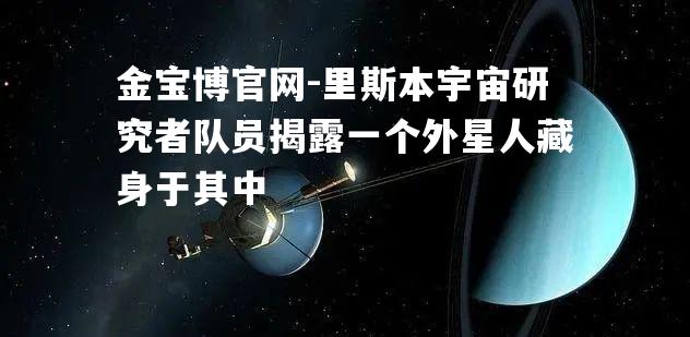 里斯本宇宙研究者队员揭露一个外星人藏身于其中