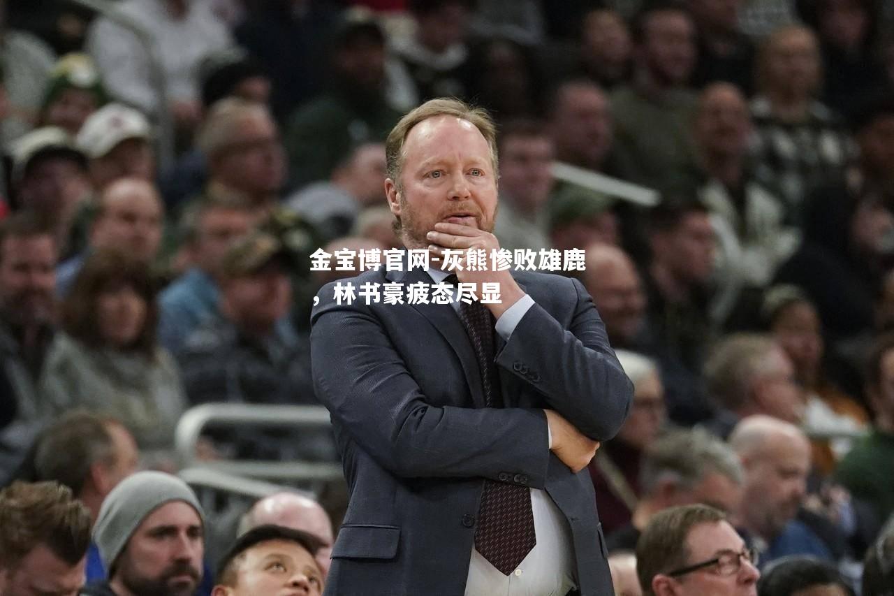 灰熊惨败雄鹿，林书豪疲态尽显