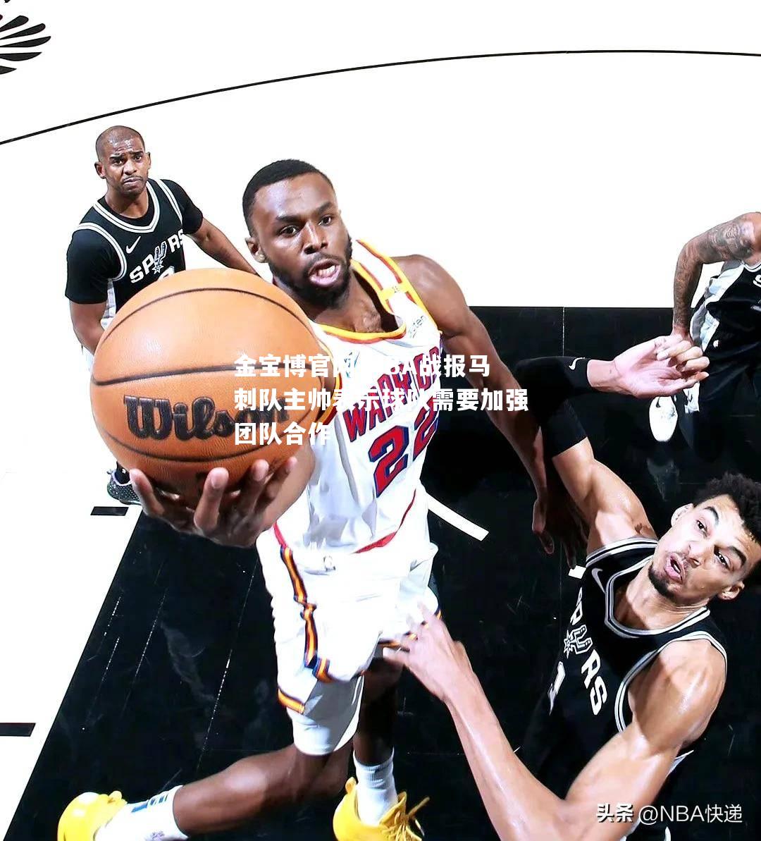金宝博官网-NBA战报马刺队主帅表示球队需要加强团队合作